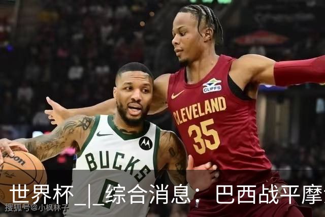 世界杯 | 综合消息：巴西战平摩洛哥 卡塔尔首获积分